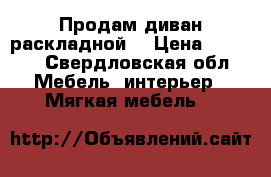 Продам диван раскладной* › Цена ­ 5 700 - Свердловская обл. Мебель, интерьер » Мягкая мебель   